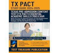 TX PACT Essential Academic Skills (700) Study Guide 2024-2025: Master the Texas Pre-Admission Content Test with Detailed Content Review of Reading, ... and Two Full-Length Practice Tests