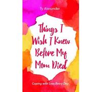 Ty Alexander Things I Wish I Knew Before My Mom Died (Tascabile)