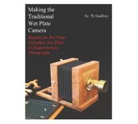 Ty Guillory Making the Traditional Wet Plate Camera (Tascabile)