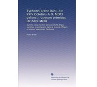 Tychonis Brahe Dani, Die XXIV Octobris A.D. Mdci Defuncti, Operum Primitias De Nova Stella: Summi Civis Memor Denuo Edidit Regia Societas Scientiarum . Et Manus Specimen Tychonis (Latin Edition)