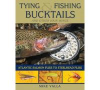 Tying and Fishing Bucktails and Other Hair Wings: Atlantic Salmon Flies to Steelhead Flies