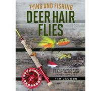 Tying and Fishing Deer Hair Flies: 50 Patterns for Trout, Bass, and Other Species