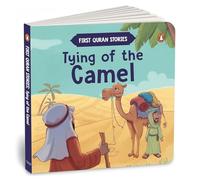 Tying of the Camel: First Quran Stories an Illustrated Story Book for Kids Values of Islam and the Holy Quran Ages 5+ [Penguin Early Learning Series]
