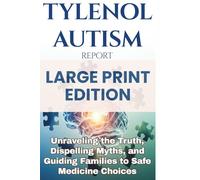 Tylenol Autism Report: LARGE PRINT - Unraveling the Truth, Dispelling Myths, and Guiding Families to Safe Medicine Choices