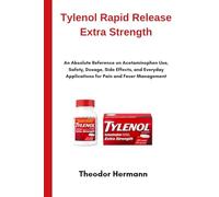 Tylenol Rapid Release Extra Strength: An Absolute Reference on Acetaminophen Use, Safety, Dosage, Side Effects, and Everyday Applications for Pain and Fever Management