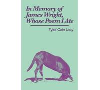 Tyler Cain Lacy In Memory of James Wright, Whose Poem I Ate (Tascabile)