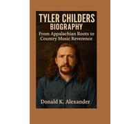 TYLER CHILDERS BIOGRAPHY: From Appalachian Roots To Country Music Reverence