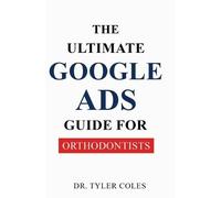 Tyler Coles The Ultimate Google Ads Guide for Orthodontists (Tascabile)