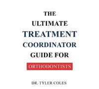 Tyler Coles The Ultimate Treatment Coordinator Guide for Orthodontis (Tascabile)