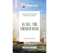 All Hail, Thou Comforter Divine: Spurgeon’s Theology of the Holy Spirit: Spurgeon’s Theology of the Holy Spirit