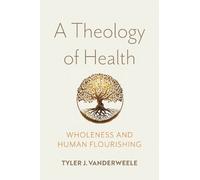Tyler J. VanderWeele A Theology of Health (Copertina rigida)