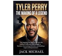 Tyler Perry: The Making of a Legend: The Inspiring True Story of the Icon Who Redefined Hollywood, From Struggle to Stardom, Overcoming Adversity, and Building a Legacy of Empowerment