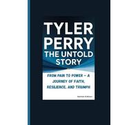 TYLER PERRY THE UNTOLD STORY: From Pain To Power - A Journey of Faith, Resilience, and Triumph.
