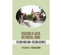 Tyler R. Tichelaar Creating a Local Historical Book (Tascabile)