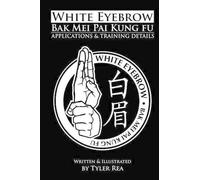 Tyler Rea White Eyebrow Bak Mei Pai Kung-Fu Applications and Trainin (Tascabile)