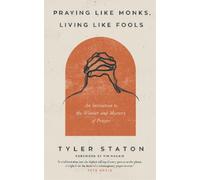 Praying Like Monks, Living Like Fools: An Invitation to the Wonder and Mystery of Prayer