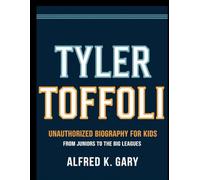 TYLER TOFFOLI: Unauthorized Biography for kids, From Juniors to the Big Leagues. Alfred k. Gary