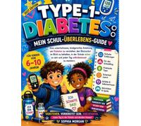 TYP-1-DIABETES: MEIN SCHUL-ÜBERLEBENSGUIDE: Ein unterhaltsamer, kindgerechter Ratgeber zum Verständnis von Diabetes, zur Blutzuckerkontrolle, für ... Schule und für mehr Selbstvertrauen im Alltag