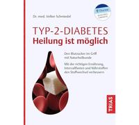 Typ-2-Diabetes - Heilung ist möglich: Den Blutzucker im Griff mit Naturheilkunde. Mit der richtigen Ernährung, Intervallfasten und Nährstoffen den Stoffwechsel verbessern