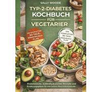 TYP-2-DIABETES KOCHBUCH FÜR VEGETARIER: Proteinreiche, kohlenhydratarme Rezepte und Ernährungspläne für eine bessere Blutzuckerkontrolle