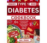 Type 1 Diabetes Cookbook for Kids: A Practical Guide for Parents to Nourish, Support, and Empower Their T1D Children