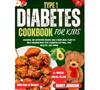 Type 1 Diabetes Cookbook for Kids: Delicious, Kid-Approved Recipes and 4-Week Meal Plans to Help Children with Type 1 Diabetes Eat Well, Stay Healthy, and Thrive