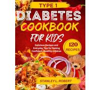 Type 1 Diabetes Cookbook for Kids: Delicious Recipes and Everyday Tips for Raising Confident, Healthy Kids