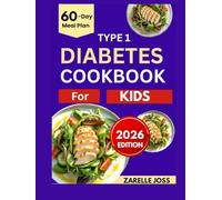 TYPE 1 DIABETES COOKBOOK FOR KIDS: Low-Sugar Fun Recipes with a 60-Day Meal Plan