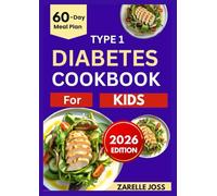 TYPE 1 DIABETES COOKBOOK FOR KIDS: Low-Sugar Fun Recipes with a 60-Day Meal Plan