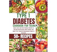 Type 1 Diabetes Cookbook for Teens: Quick, Easy, and Teen-Friendly Recipes to Balance Blood Sugar, Boost Energy, and Make Type 1 Diabetes Management Simple & Delicious