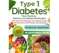 Type 1 Diabetes Meal Mastery: Delicious and Balanced Recipes: Eat Well and Manage Your Blood Sugar with Nutrient-Rich Meals and Snacks