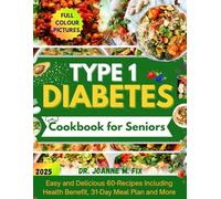 Type 1 Diabetic Cookbook for Seniors: Easy and Delicious 60-Recipes Including Health Benefit, 31-Day Meal Plan and More