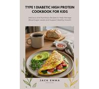 Type 1 Diabetic High Protein Cookbook for Kids: Delicious and Nutritious Recipes to Help Manage Blood Sugar Levels and Support Healthy Growth