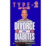 Type 2 Ain't My Type!: The True Story of My Divorce From Diabetes Using Food Fasting and Movement