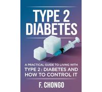 Type 2 Diabetes: A Practical Guide to Living with Type 2 Diabetes and How to Control it