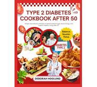 TYPE 2 DIABETES COOKBOOK AFTER 50: 460+ Quick, Delicious & Low-Carb, Low-Sugar & Low-Fat Meals For Prediabetes & Type 2 Diabetes To Stabilize Blood Sugar & Boost Heart Health To Enjoy Life Beyond 50