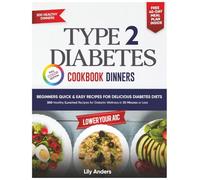 Type 2 Diabetes Cookbook Beginner's Quick & Easy Recipes for Delicious Diabetes Diets 300 Healthy Dinners: For Diabetic Wellness in 30 Minutes or Less