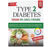 Type 2 Diabetes Cookbook Beginner's Quick & Easy Recipes for Delicious Diabetes Diets 300 Healthy Sauces, Dips & Dressings: For Diabetic Wellness in 30 Minutes or Less