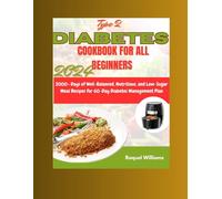 TYPE 2 DIABETES COOKBOOK FOR ALL BEGINNERS 2024: 2000+ Days of Well-Balanced, Nutritious, and Low-Sugar Meal Recipes for a 60-Day Diabetes Management Plan