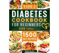 Type 2 Diabetes Cookbook for Beginners: 1500-Day Easy and Mouthwatering Recipes for Type 2 Diabetes Newly Diagnosed. Live Healthier without Sacrificing Taste. Includes 30-Day Meal Plan