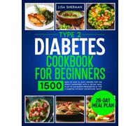 Type 2 Diabetes Cookbook For Beginners: 1500 Days of Easy & Tasty Recipes for the Newly Diagnosed with a 28-Day Meal Plan to Managing Prediabetes & Type 2 Diabetes without Sacrificing Taste
