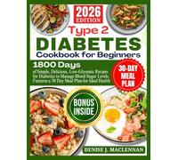 Type 2 Diabetes Cookbook for Beginners: 1800 Days of Simple, Delicious, Low-Glycemic Recipes for Diabetics to Manage Blood Sugar Levels. Features a 30-Day Meal Plan for Ideal Health.