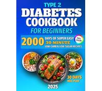 Type 2 Diabetes Cookbook for Beginners: 2000 Days of Super Easy, 30-Minute Low-Carb & Low-Sugar Recipes to Manage Blood Sugar, Lose Weight & Boost Energy Naturally | Includes a 30-Day Meal Plan