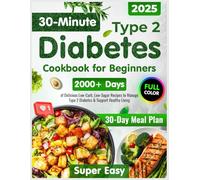Type 2 Diabetes Cookbook for Beginners: 2000+ Days of Super Easy & Delicious 30-Minute Low-Carb, Low-Sugar Recipes | 30-Day Meal Plan to Manage Type 2 Diabetes & Support Healthy Living