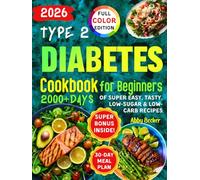 Type 2 Diabetes Cookbook for Beginners: 2000+Days of Super Easy, Tasty, Low-Sugar & Low-Carbs Recipes with Color Pictures and a 30-Day Meal Plan. Live Healthier, Cook Deliciously!