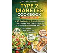 TYPE 2 DIABETES COOKBOOK FOR BEGINNERS: A 30-Day Beginner-Friendly Plan with Quick Recipes, Smart Grocery Lists, and Practical Tips for Healthy Blood Sugar Levels