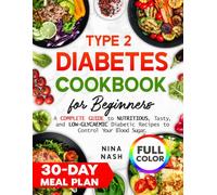 Type 2 Diabetes Cookbook for Beginners: A Complete Guide to Nutritious, Tasty, and Low-Glycaemic Diabetic Recipes to Control Your Blood Sugar, Including a 30-Day Meal Plan.