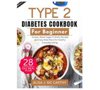TYPE 2 DIABETES COOKBOOK FOR BEGINNERS: Simple, Blood-Sugar-Friendly Recipes and Easy Meal Plans for Healthy Everyday Eating