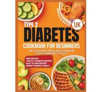 Type 2 diabetes cookbook for beginners uk: Low carb recipes for balanced eating and a health-conscious lifestyle