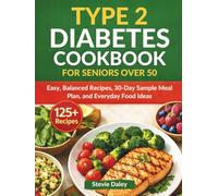 TYPE 2 DIABETES COOKBOOK FOR SENIORS OVER 50: Easy, Balanced Recipes, 30-Day Sample Meal Plan, and Everyday Food Ideas